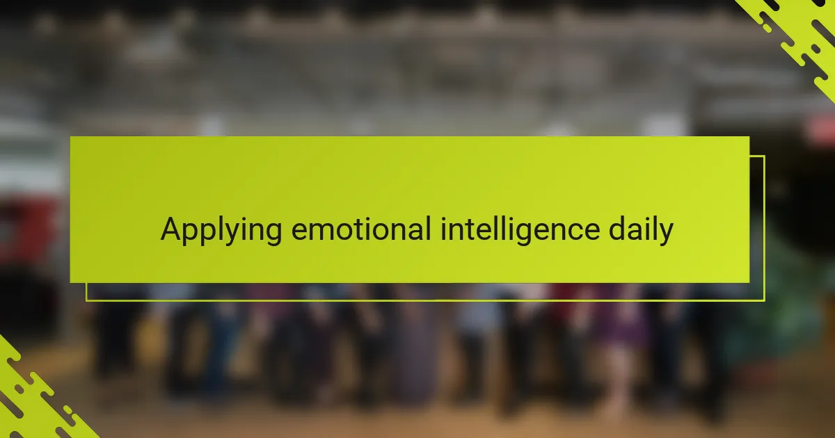 Applying emotional intelligence daily
