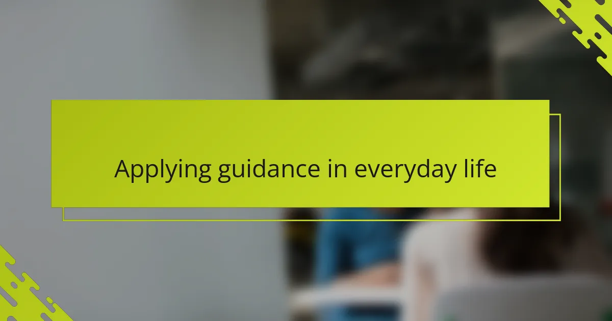 Applying guidance in everyday life