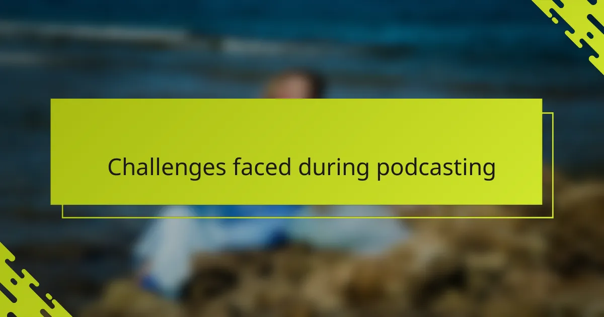 Challenges faced during podcasting
