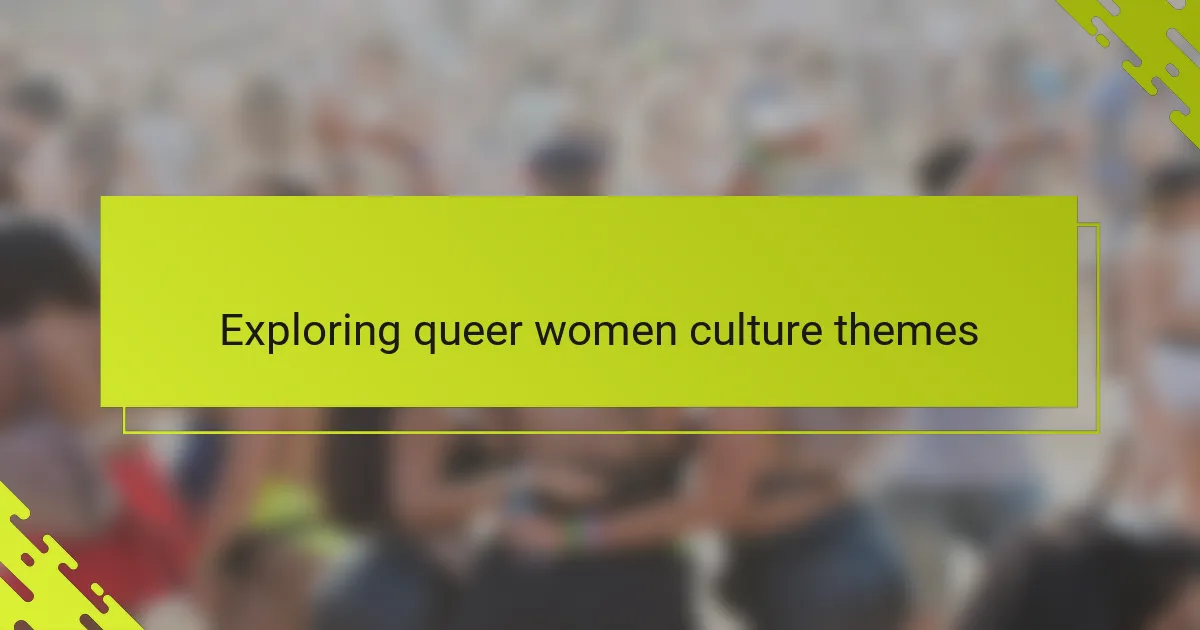 Exploring queer women culture themes