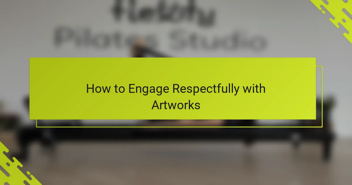 How to Engage Respectfully with Artworks