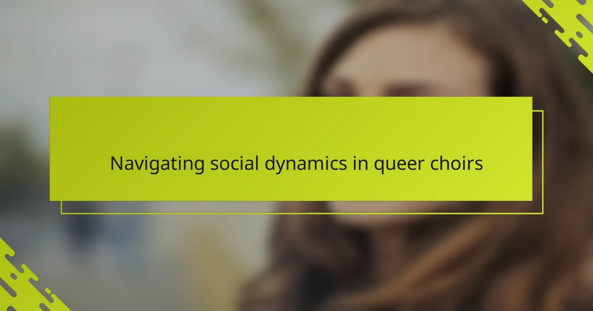 Navigating social dynamics in queer choirs