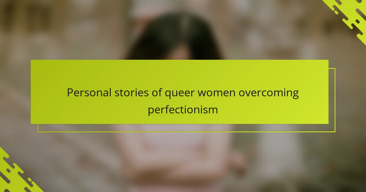 Personal stories of queer women overcoming perfectionism