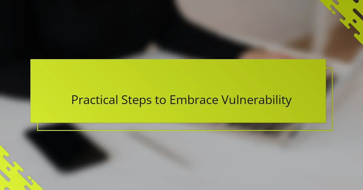 Practical Steps to Embrace Vulnerability