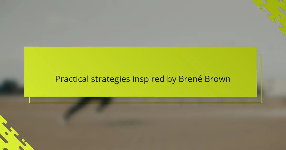 Practical strategies inspired by Brené Brown