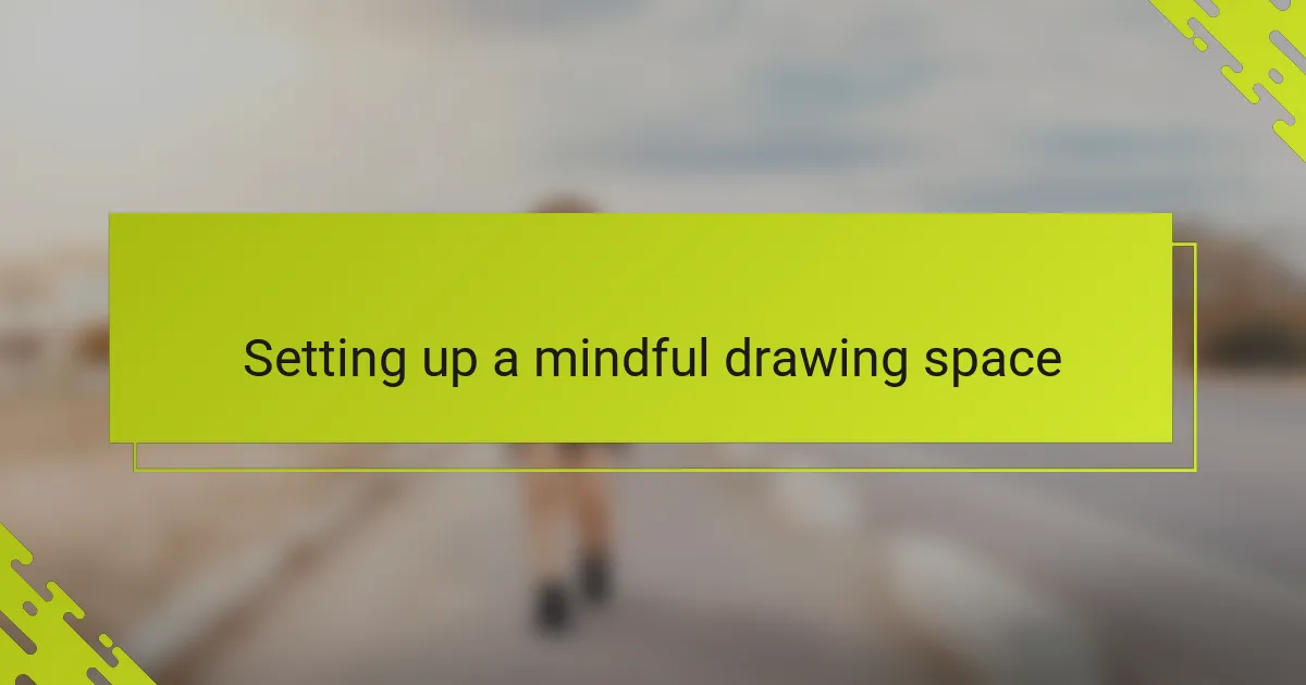Setting up a mindful drawing space