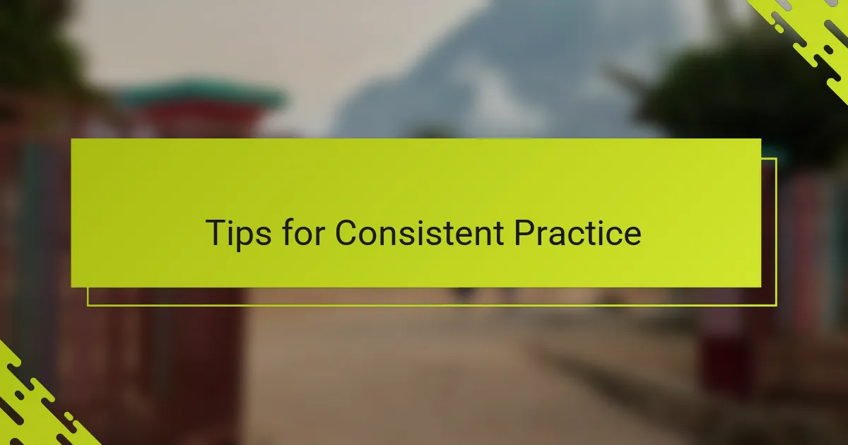 Tips for Consistent Practice